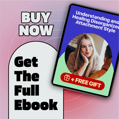 Understanding and Healing Disorganized Attachment Style: A Comprehensive eBook Guide to Overcoming Attachment Challenges