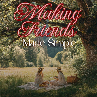 Making Friends Made Simple: The Ultimate Guide for Building Meaningful Adult Friendships